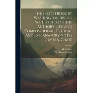 The Sketch Book by Washington Irving With Sketch of the Author&rsquo;s Life, and Compositional, Critical and Explanatory