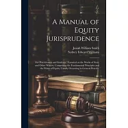 A Manual of Equity Jurisprudence: For Practitioners and Students: Founded on the Works of Story and Other Writers, Comprising the Fundamental Principl