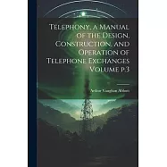 Telephony, a Manual of the Design, Construction, and Operation of Telephone Exchanges Volume p.3