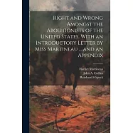 Right and Wrong Amongst the Abolitionists of the United States. With an Introductory Letter by Miss Martineau ... and an Appendix