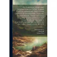 Picturesque Views and Description of Cities, Towns, Castles, Mansions, and Other Objects of Interesting Feature, in