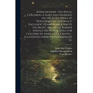 K&ouml;nigskinder a Fairy Tale Founded on the Fairy Opera of "K&ouml;nigskinder" for Which Englebert Humperdinck Wrote the Music