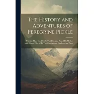The History and Adventures of Peregrine Pickle: With the Many Droll Tricks That Peregrine Played his Mother and Others