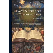 Commenting and Commentaries: Two Lectures Addressed to the Students of the Pastors&rsquo; College, Metropolitan Tabernacle