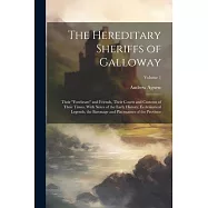 The Hereditary Sheriffs of Galloway; Their "forebears" and Friends, Their Courts and Customs of Their Times, With Notes