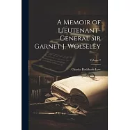 A Memoir of Lieutenant-General Sir Garnet J. Wolseley; Volume 2