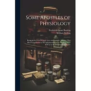 Some Apostles of Physiology: Being an Account of Their Lives and Labours, Labours That Have Contributed to the