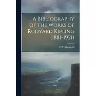 A Bibliography of the Works of Rudyard Kipling (1881-1921)