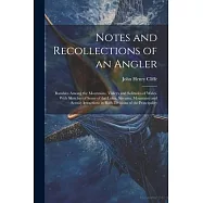 Notes and Recollections of an Angler: Rambles Among the Mountains, Valleys and Solitudes of Wales. With Sketches of