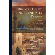 Biblical Things not Generally Known: A Collection of Facts, Notes, and Information Concerning Much That is Rare, Quaint