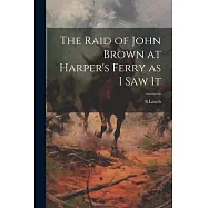 The Raid of John Brown at Harper&rsquo;s Ferry as I saw It