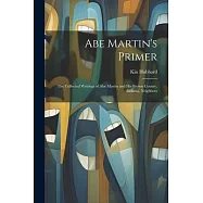 Abe Martin’s Primer: The Collected Writings of Abe Martin and his Brown County, Indiana, Neighbors