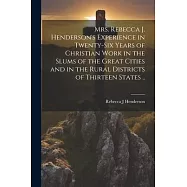 Mrs. Rebecca J. Henderson&rsquo;s Experience in Twenty-six Years of Christian Work in the Slums of the Great Cities and in