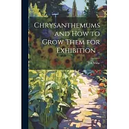 Chrysanthemums and how to Grow Them for Exhibition ..