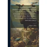 Notes on Animal Parasites and Parasitism. Lecture Outlines of a Course in Parasitology With Special Reference to Forms
