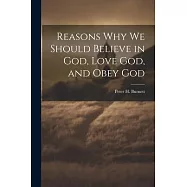 Reasons why we Should Believe in God, Love God, and Obey God