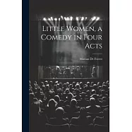 Little Women, a Comedy in Four Acts