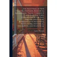 The Industries of New Orleans, her Rank, Resources, Advantages, Trade, Commerce and Manufactures, Conditions of the