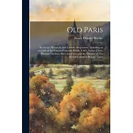 Old Paris; its Social, Historical, and Literary Associations, Including an Account of the Famous Cabarets, H&ocirc;tels, Caf
