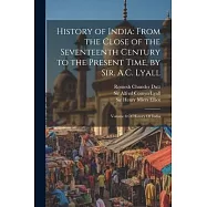 History of India: From the Close of the Seventeenth Century to the Present Time, by Sir. A.C. Lyall: Volume 8 Of History Of India