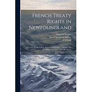 French Treaty Rights in Newfoundland; the Case for the Colony, Stated by the People’s Delegates, Sir J.S. Winter, P.