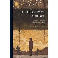 The Dignity of Science; Studies in the Philosophy of Science