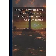 Sermons by the Late Joseph Campbell, D.D., of the Synod of New Jersey: With a Memoir by the Rev. John Gray, A.M., of