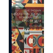 The Indian Question. Young Konkaput, the King of Utes