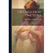 The Child From one to Six: His Care and Training