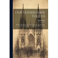 Our Fathers Have Told Us: Sketches of the History of Christendom for Boys and Girls who Have Been Held at its Fonts