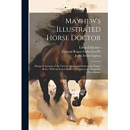 Mayhew’s Illustrated Horse Doctor: Being an Account of the Various Diseases Incident to the Equine Race: With the