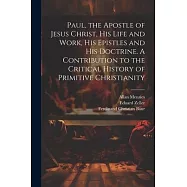 Paul, the Apostle of Jesus Christ, his Life and Work, his Epistles and his Doctrine. A Contribution to the Critical
