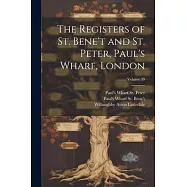 The Registers of St. Bene&rsquo;t and St. Peter, Paul&rsquo;s Wharf, London; Volume 39