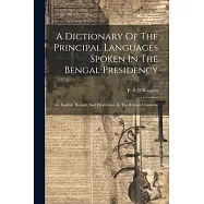 A Dictionary Of The Principal Languages Spoken In The Bengal Presidency: Viz. English, Bángálí, And Hindústání. In The