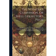 The Voyager&rsquo;s Companion, Or Shell Collector&rsquo;s Pilot: With Directions Where To Find The Finest Shells, For Preserving
