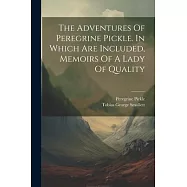 The Adventures Of Peregrine Pickle. In Which Are Included, Memoirs Of A Lady Of Quality