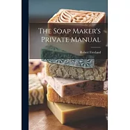 The Soap Maker&rsquo;s Private Manual
