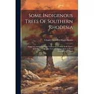 Some Indigenous Trees Of Southern Rhodesia: Being A Compilation From Various Sources Of Their Native And Other