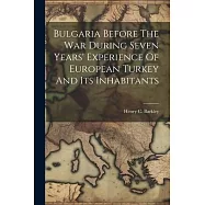 Bulgaria Before The War During Seven Years’ Experience Of European Turkey And Its Inhabitants