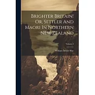 Brighter Britain! Or, Settler And Maori In Northern New Zealand; Volume 2