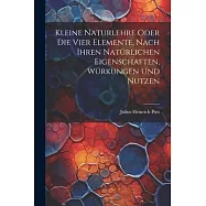 Kleine Naturlehre Oder Die Vier Elemente, Nach Ihren Nat&uuml;rlichen Eigenschaften, W&uuml;rkungen Und Nutzen