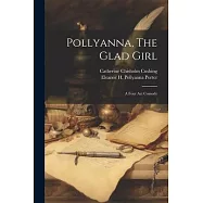 Pollyanna, The Glad Girl; A Four Act Comedy