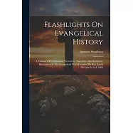 Flashlights On Evangelical History: A Volume Of Entertaining Narratives, Anecdotes And Incidents, Illustrative Of The