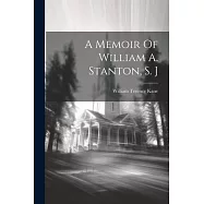 A Memoir Of William A. Stanton, S. J