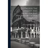 C.c Tacitus, The Germany And Agricola And Histories Of Tacitus Complete: With Latin Commentary, Volumes 3-4