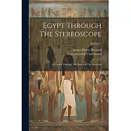 Egypt Through The Stereoscope: A Journey Through The Land Of The Pharaohs; Volume 1