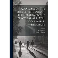 Addresses Of The Superintendents Of The Department Of Practical Art, By H. Cole And R. Redgrave