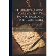 Illustrated Lessons On Language, Or, How To Speak And Write Correctly: Designed To Teach English Grammar, Without