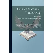 Paley&rsquo;s Natural Theology,: With Illustrative Notes, &c. By Henry Lord Brougham, F.r.s., And Sir Charles Bell, K.g.h
