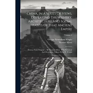 China, In A Series Of Views, Displaying The Scenery, Architecture And Social Habits Of That Ancient Empire: Drawn, From